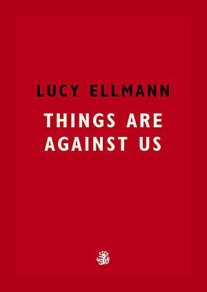 Things Are Against Us by Lucy Ellmann