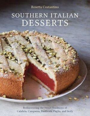 Southern Italian Desserts: Rediscovering the Sweet Traditions of Calabria, Campania, Basilicata, Puglia, and Sicily A Baking Book by Jennie Schacht, Rosetta Costantino, Rosetta Costantino