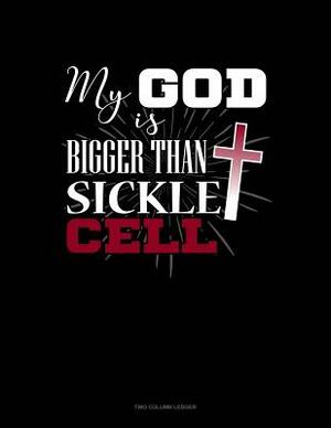 My God Is Bigger Than Sickle Cell: Two Column Ledger by 