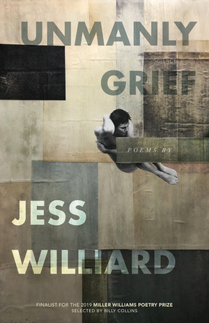 Unmanly Grief: Poems by Jess Williard