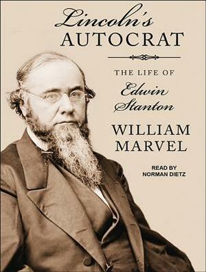 Lincoln's Autocrat: The Life of Edwin Stanton by William Marvel