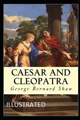 Caesar and Cleopatra (Illustrated) by George Bernard Shaw