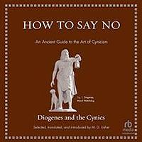 How to Say No: An Ancient Guide to the Art of Cynicism by Diogenes