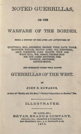 Noted Guerrillas or the Warfare of the Border: Being a History of the Lives and Adventures of Quantrell, Bill Anderson, and Numerous Other Well Known Guerrillas of the West by John N. Edwards