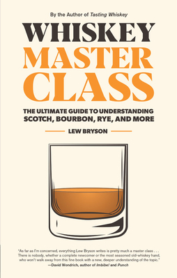 Whiskey Master Class: The Ultimate Guide to Understanding Scotch, Bourbon, Rye, and More by Lew Bryson