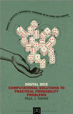 Digital Dice: Computational Solutions to Practical Probability Problems by Paul J. Nahin