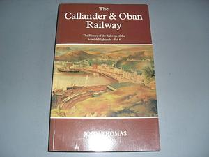 The Callander &amp; Oban Railway by John Hugh Farrington, John Thomas