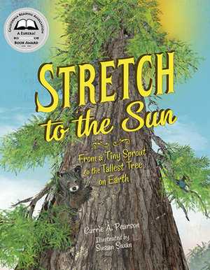 Stretch to the Sun: From a Tiny Sprout to the Tallest Tree on Earth by Carrie A. Pearson