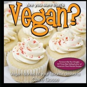 Are You Sure That's Vegan?: Vegan clones of your favorite desserts by Brad Gosse, Claire Gosse