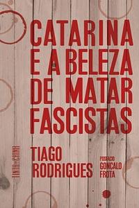 Catarina e a Beleza de Matar Fascistas by Tiago Rodrigues