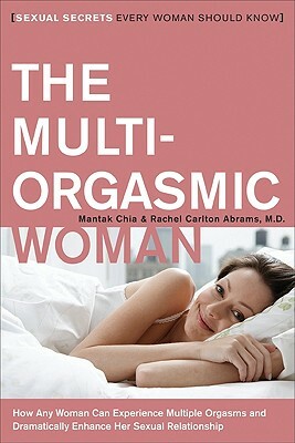 The Multi-Orgasmic Woman: Sexual Secrets Every Woman Should Know by Mantak Chia, Rachel Carlton Abrams