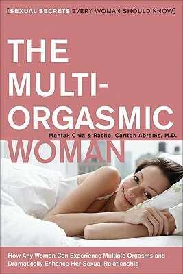 The Multi-Orgasmic Woman: Sexual Secrets Every Woman Should Know by Rachel Carlton Abrams, Mantak Chia