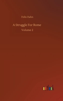 A Struggle For Rome: Volume 2 by Felix Dahn