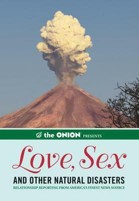 The Onion Presents: Love, Sex, And Other Natural Disasters: Relationship Reporting From America's Finest News Source by The Onion