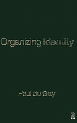Organizing Identity: Persons and Organizations 'After Theory' by Paul Du Gay