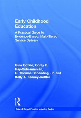 Early Childhood Education: A Practical Guide to Evidence-Based, Multi-Tiered Service Delivery by Gina Coffee, G. Thomas Schanding Jr, Corey E. Ray-Subramanian