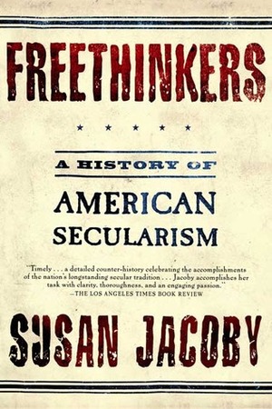 Freethinkers: A History of American Secularism by Susan Jacoby