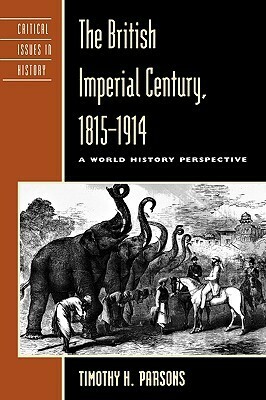 British Imperial Century, 1815d1914: Imperialism from the Perspective of World History by Timothy H. Parsons