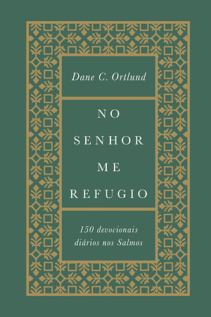 No Senhor me refugio: 150 devocionais diários nos Salmos by Dane C. Ortlund