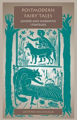 Postmodern Fairy Tales: Gender and Narrative Strategies by Cristina Bacchilega