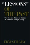 Lessons of the Past: The Use and Misuse of History in American Foreign Policy by Ernest R. May