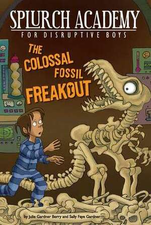 The Colossal Fossil Freakout by Julie Berry, Sally Gardner