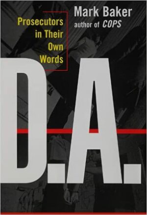 D.A.: Prosecutors in Their Own Words by Mark Baker