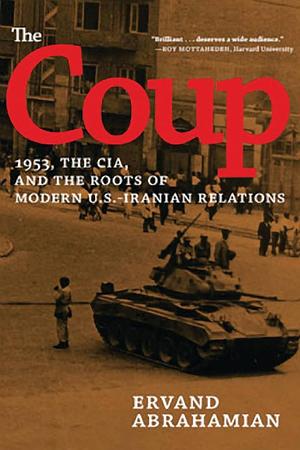 The Coup: 1953, the Cia, and the Roots of Modern U.S.-Iranian Relations by Ervand Abrahamian