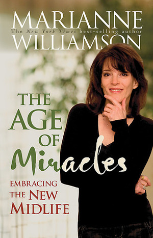 The Age of Miracles: Embracing the New Midlife by Marianne Williamson