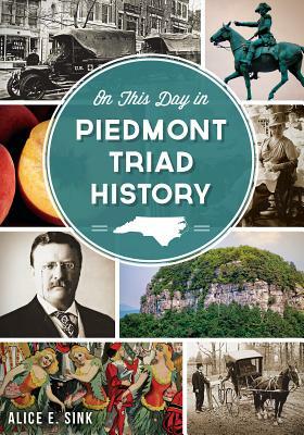 On This Day in Piedmont Triad History by Alice E. Sink