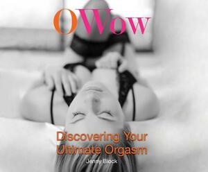 O Wow: Discovering Your Ultimate Orgasm by Jenny Block
