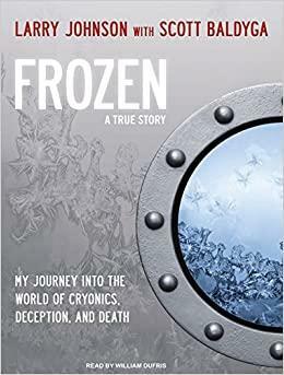 Frozen: My Journey Into the World of Cryonics, Deception, and Death by Scott Baldyga, Larry Johnson