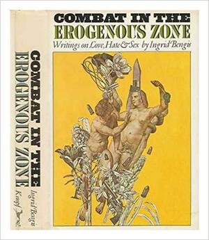 Combat in the Erogenous Zone: Writings on Love, Hate & Sex by Ingrid Bengis