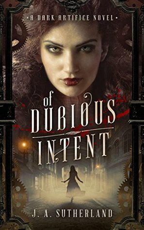 Of Dubious Intent: A Dark Artifice Novel by J.A. Sutherland