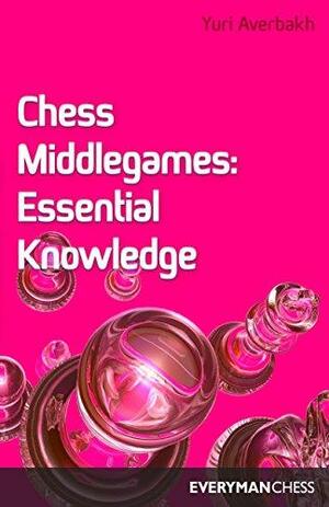 Chess Middlegames: Essential Knowledge by Yuri Averbakh