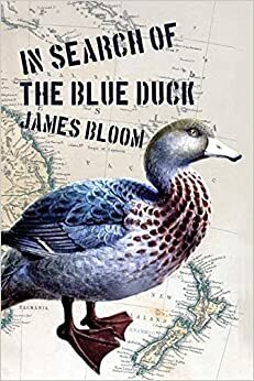 In Search of the Blue Duck by James Bloom