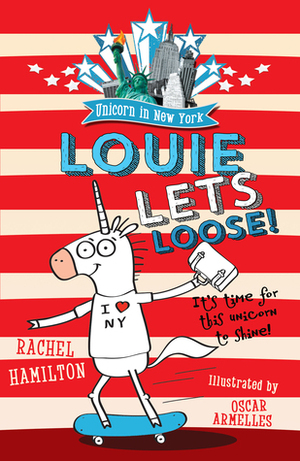 Louie Lets Loose! (Unicorn in New York, #1) by Rachel Hamilton, Oscar Armelles