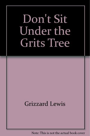 Don't Sit Under the Grits Tree With Anyone Else But Me by Lewis Grizzard