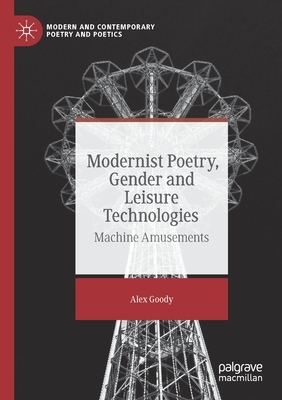 Modernist Poetry, Gender and Leisure Technologies: Machine Amusements by Alex Goody