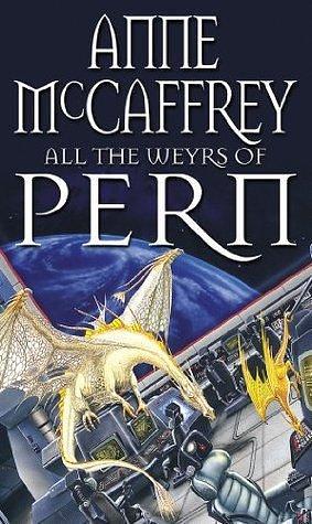 All the Weyrs of Pern: by Anne McCaffrey, Anne McCaffrey