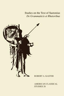 Studies on the Text of Suetonius de Grammaticis Et Rhetoribus by Robert A. Kaster