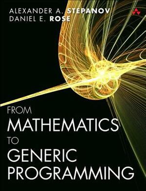 From Mathematics to Generic Programming by Alexander Stepanov, Daniel Rose