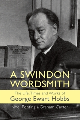 A Swindon Wordsmith: the life, times and works of George Ewart Hobbs by Graham Carter, George Ewart Hobbs, Noel Ponting