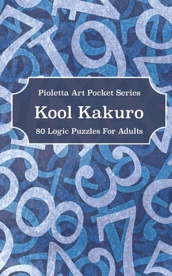 Kool Kakuro: 80 Logic Puzzles For Adults by Pioletta Art