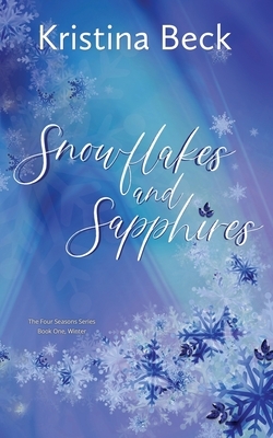 Snowflakes and Sapphires: Four Seasons Series Book 1 - Winter by Kristina Beck