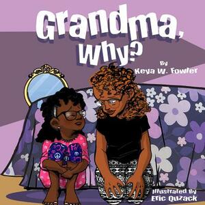 Grandma, Why? by Keya W. Fowler