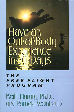 Have an Out-of-Body Experience in 30 Days: The Free Flight Program by Pamela Weintraub, Keith Harary