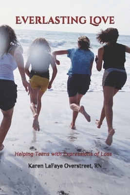 Everlasting Love: Helping Teens with Expressions of Loss by Karen LaFaye Overstreet Rn