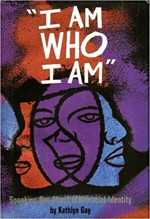 I Am Who I Am: Speaking Out about Multiracial Identity by Kathlyn Gay