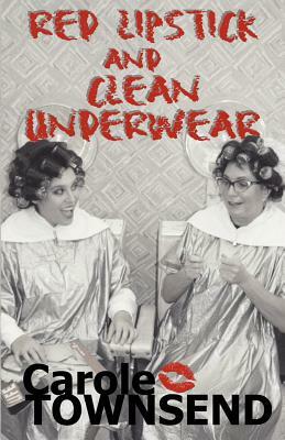 Red Lipstick and Clean Underwear by Carole Townsend